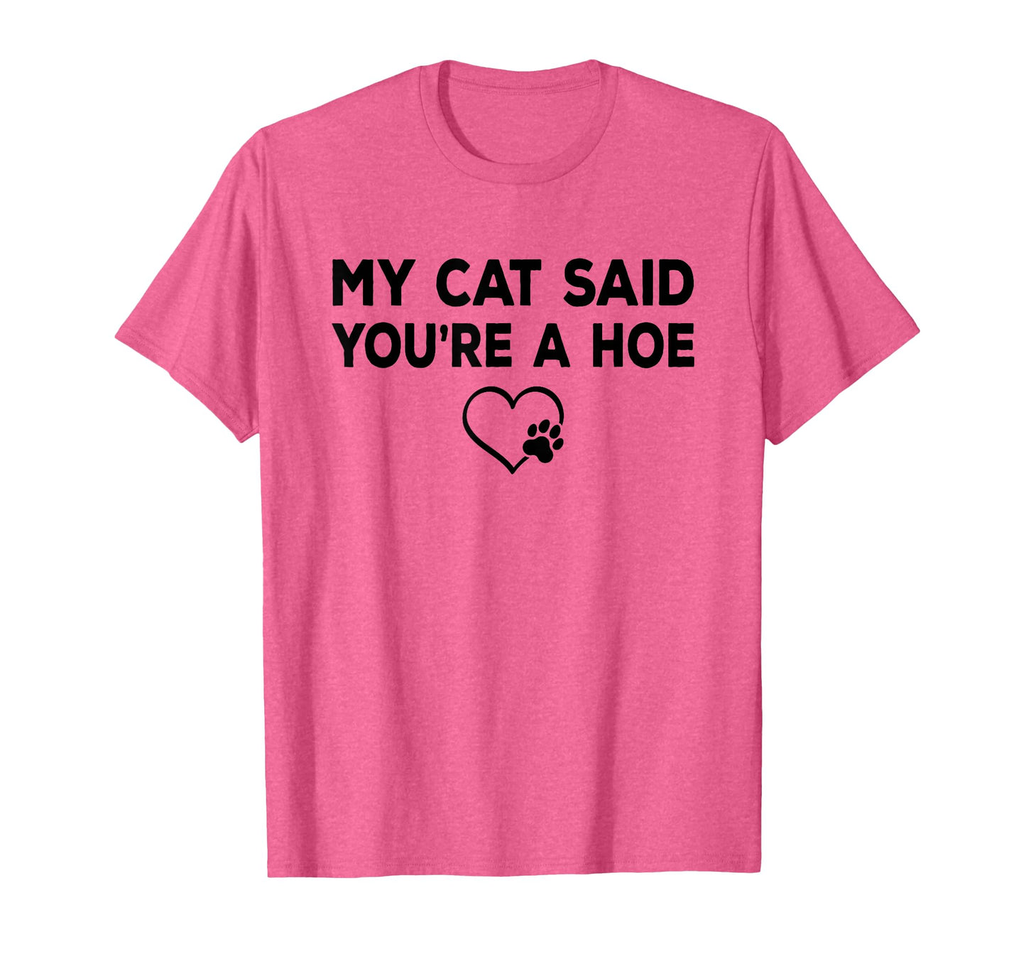 My Cat Said You're a Hoe Funny Sarcastic Cat Lover Joke T-Shirt
