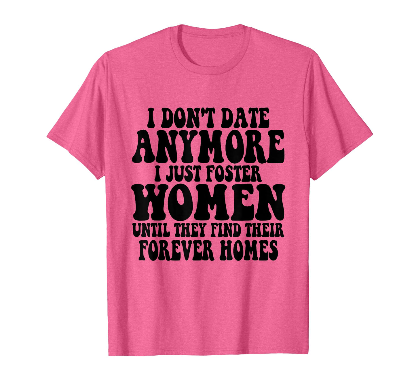 I Don't Date Anymore I Just Foster Women Until They Find T-Shirt