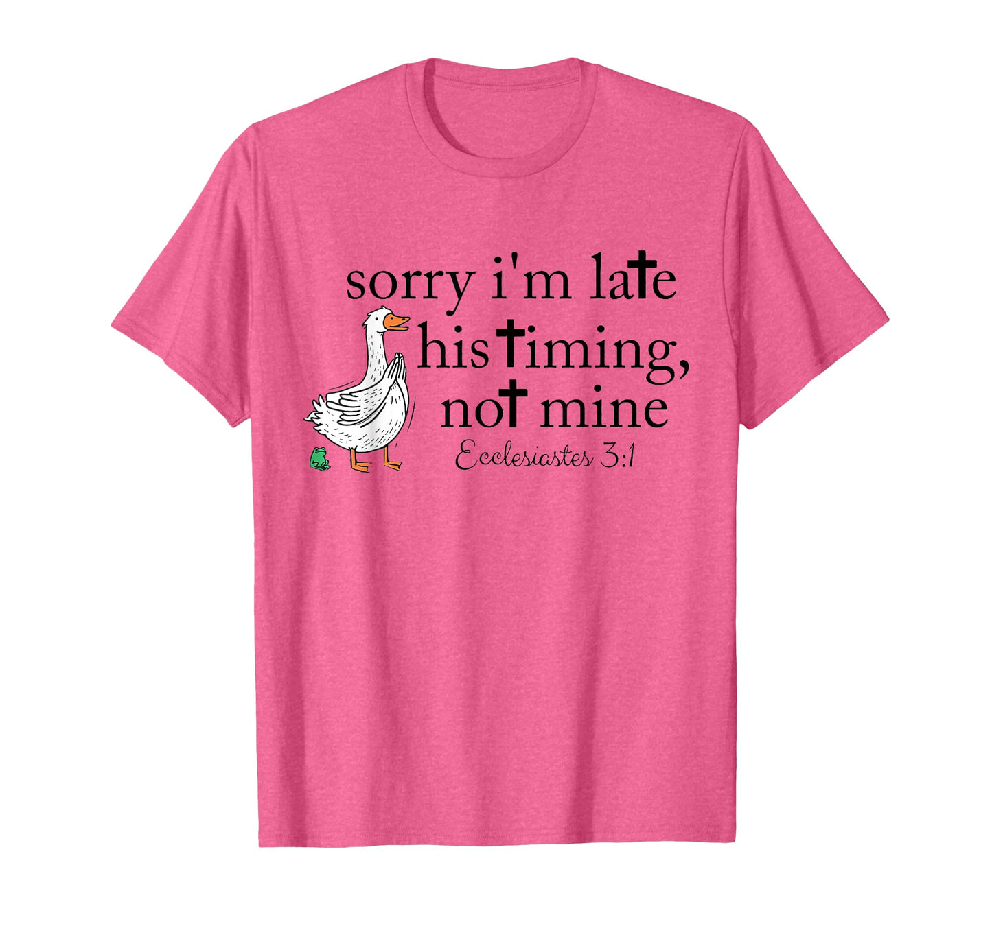 Sorry I'm Late his Timing not Mine, Funny Christian Goose T-Shirt