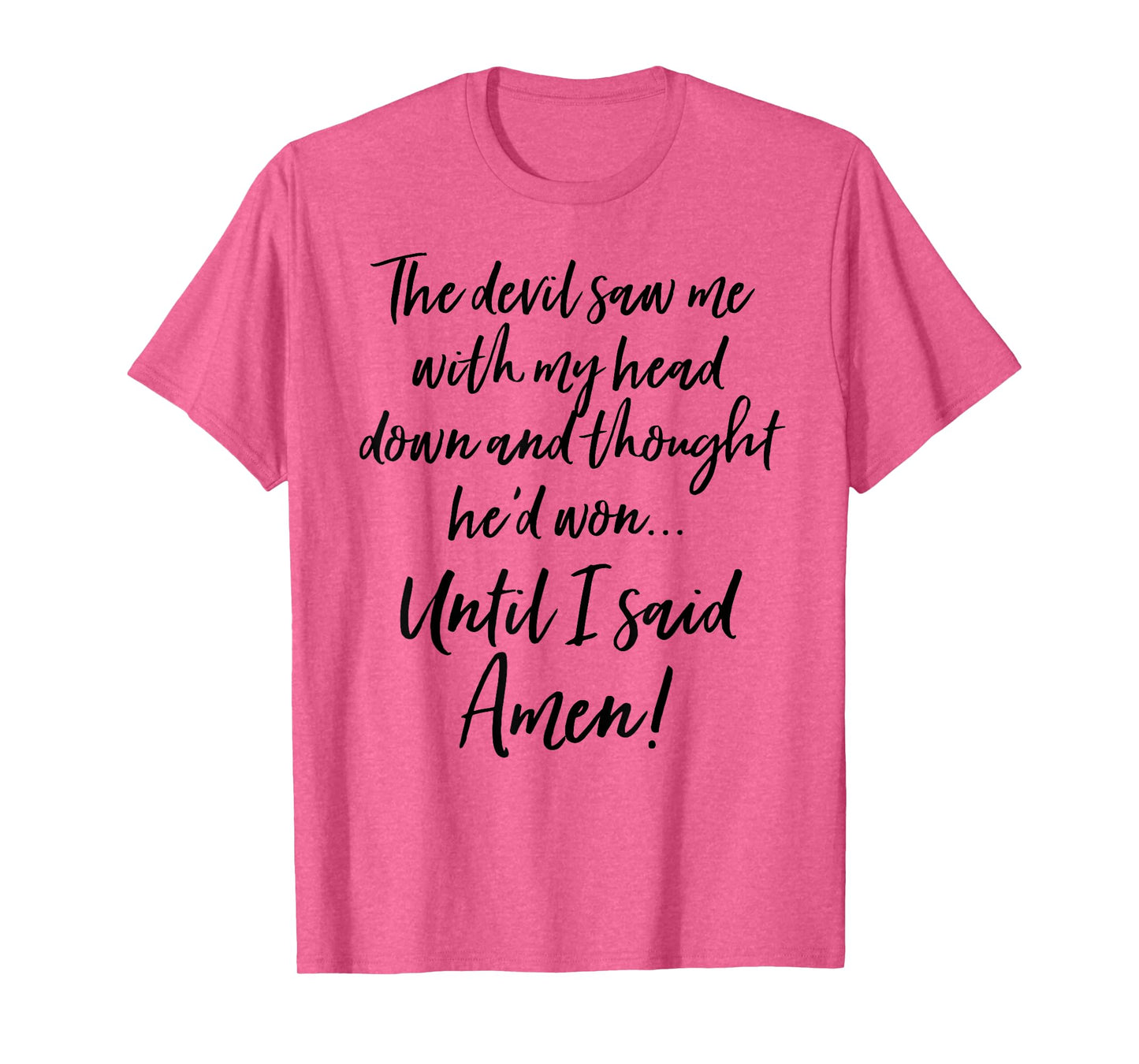 The Devil Saw Me With My Head Down And Thought Hed Won Shirt T-Shirt