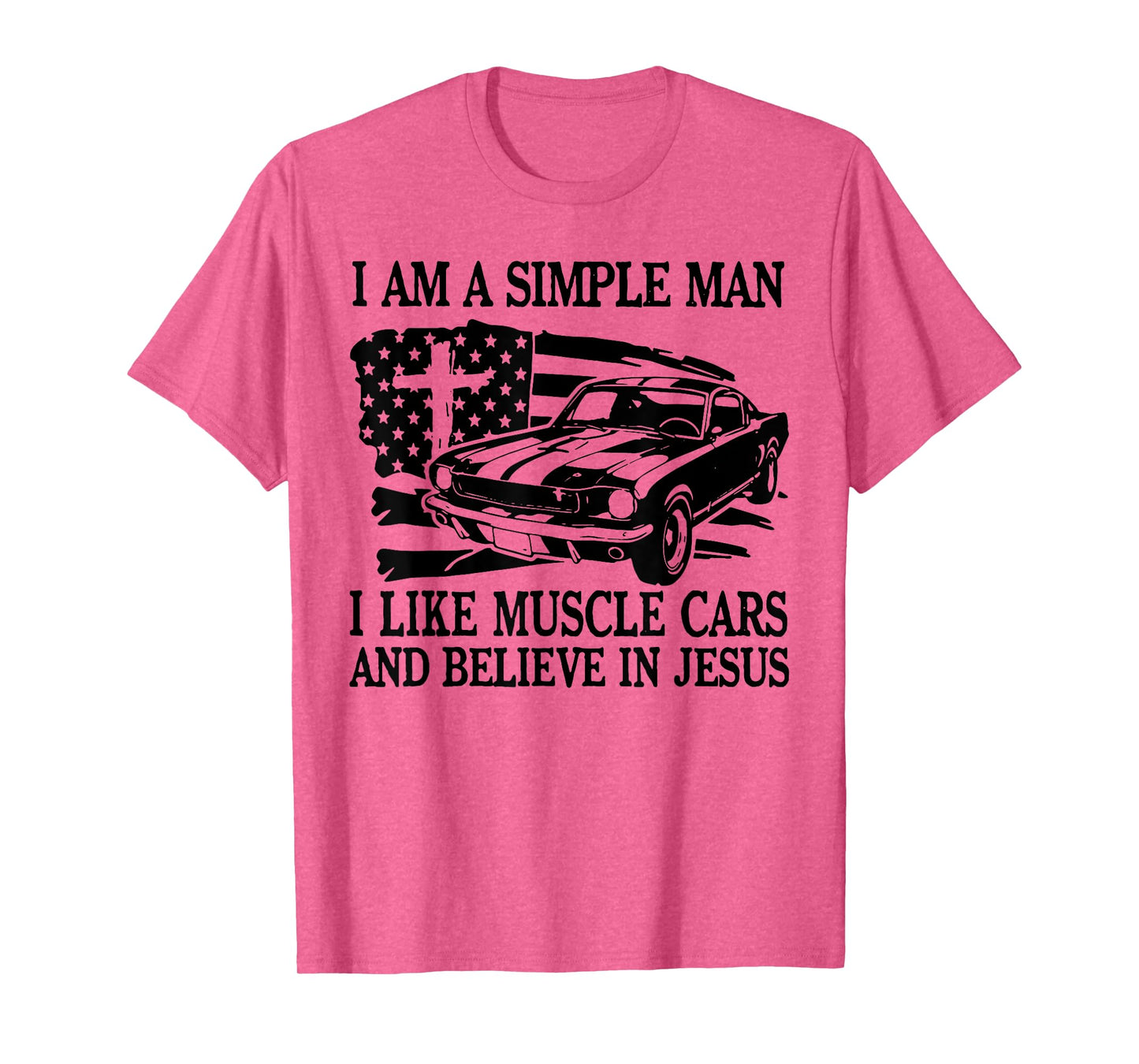 I Am A Simple Man I Like Muscle Cars And Believe In Jesus T-Shirt