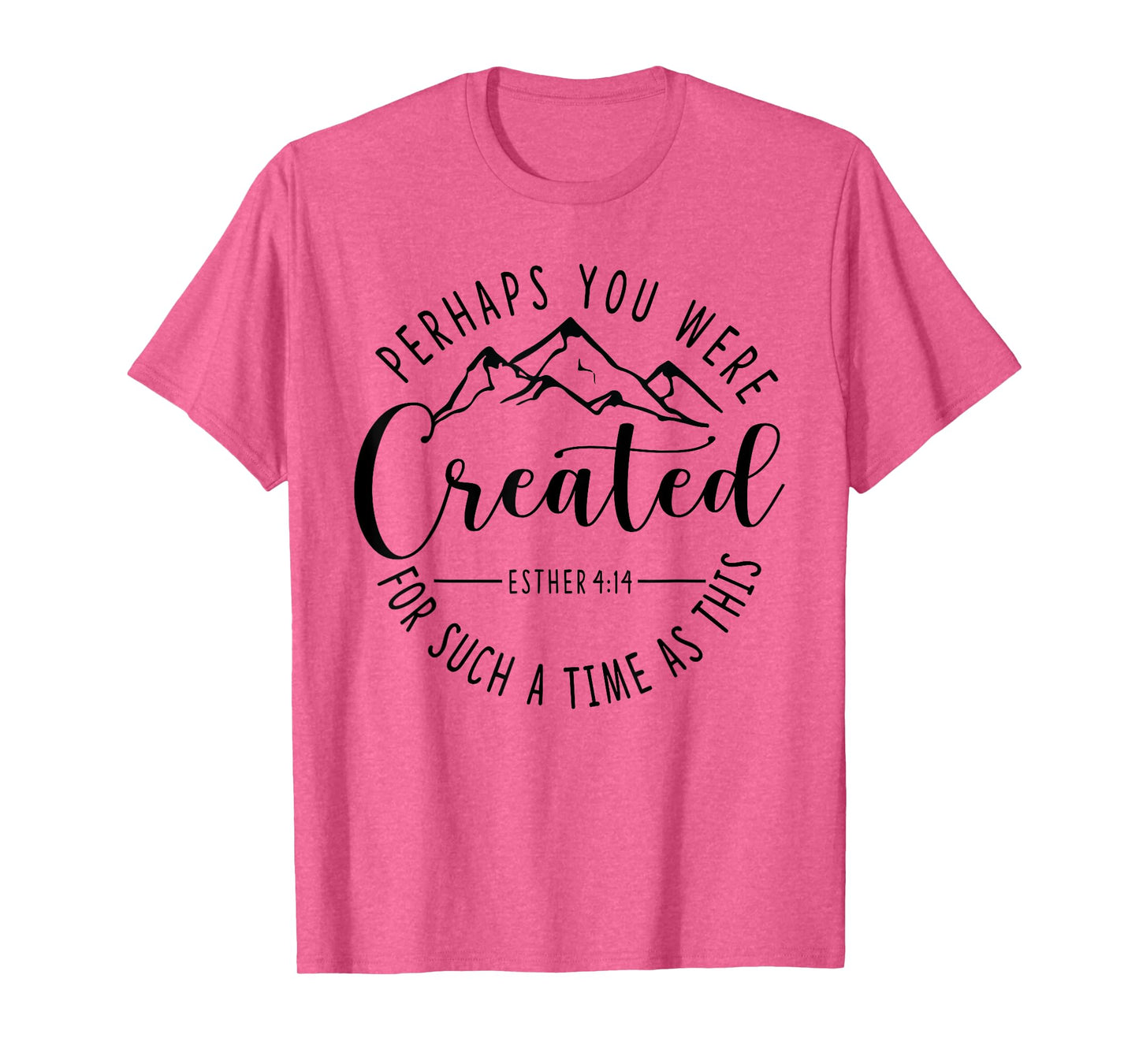 Perhaps You Were Created For Such A Time As This Ester 4:14 T-Shirt