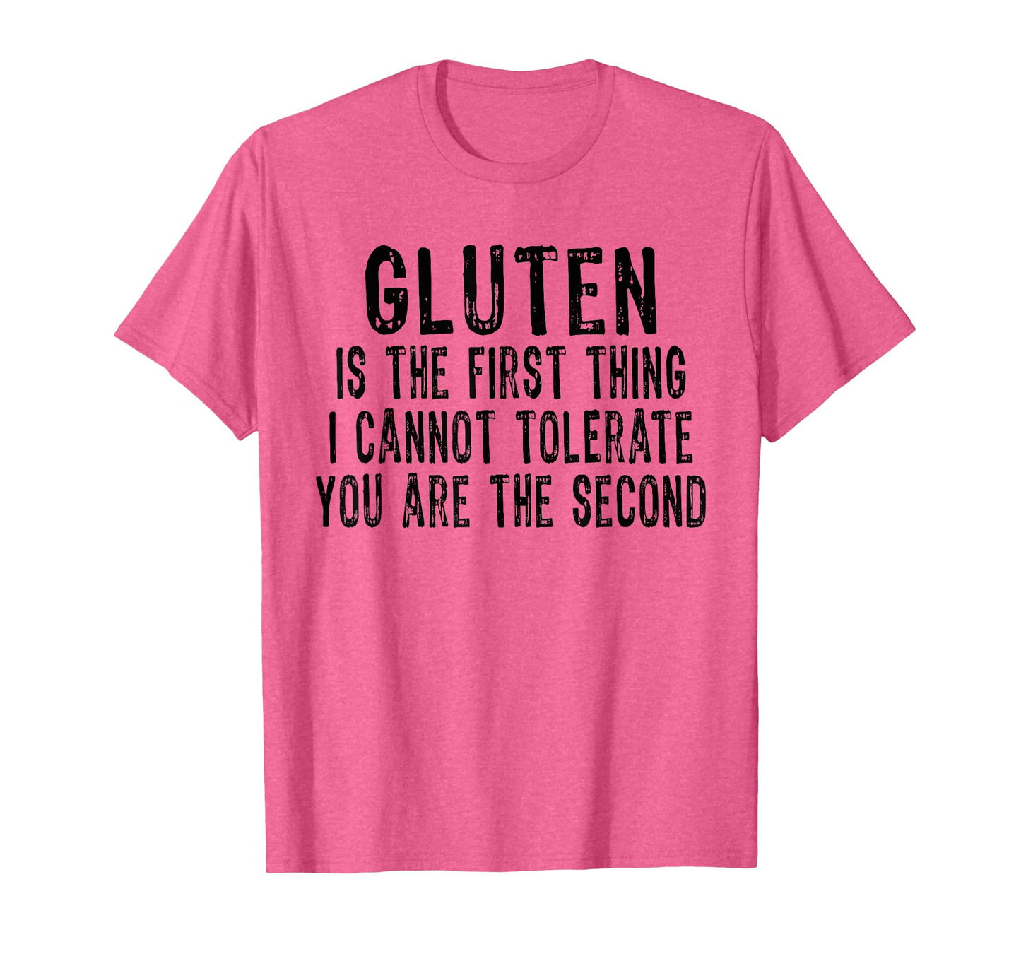 Gluten is the first thing i can't tolerate you're the second T-Shirt
