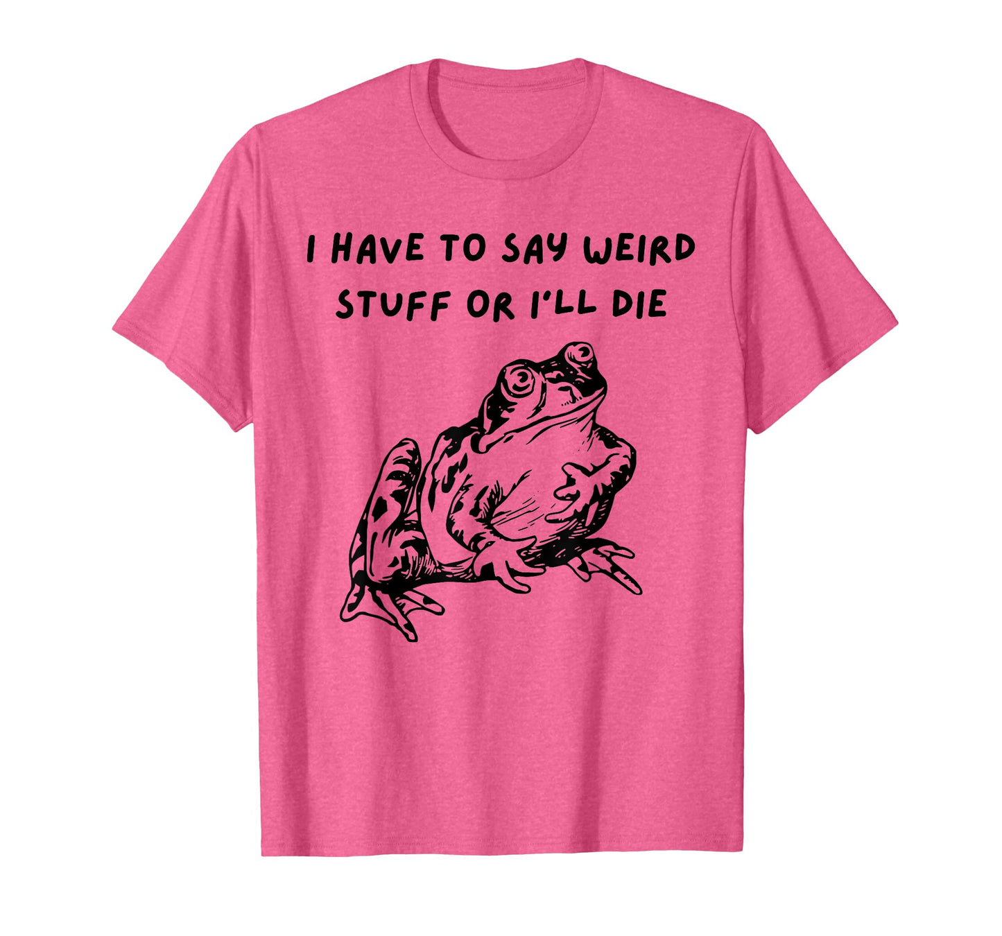 I Have To Say Weird Stuff Or I'll Funny Frog Saying Quote T-Shirt