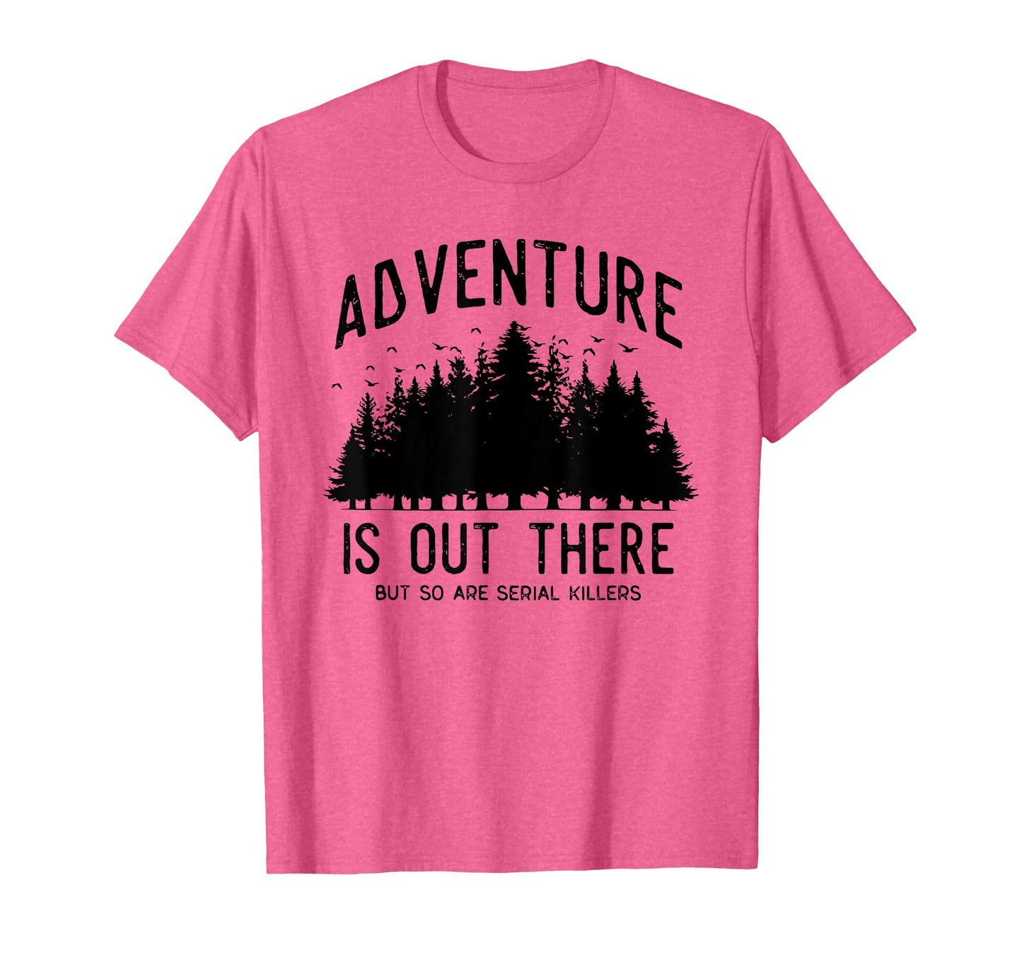 ADVENTURE IS OUT THERE BUT SO ARE SERIAL KILLERS T-Shirt