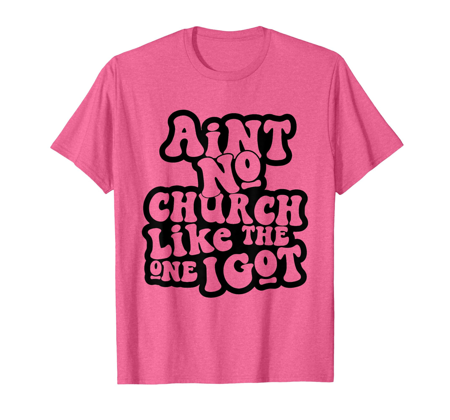 Ain't No Church Like The One I Got Church Religious T-Shirt