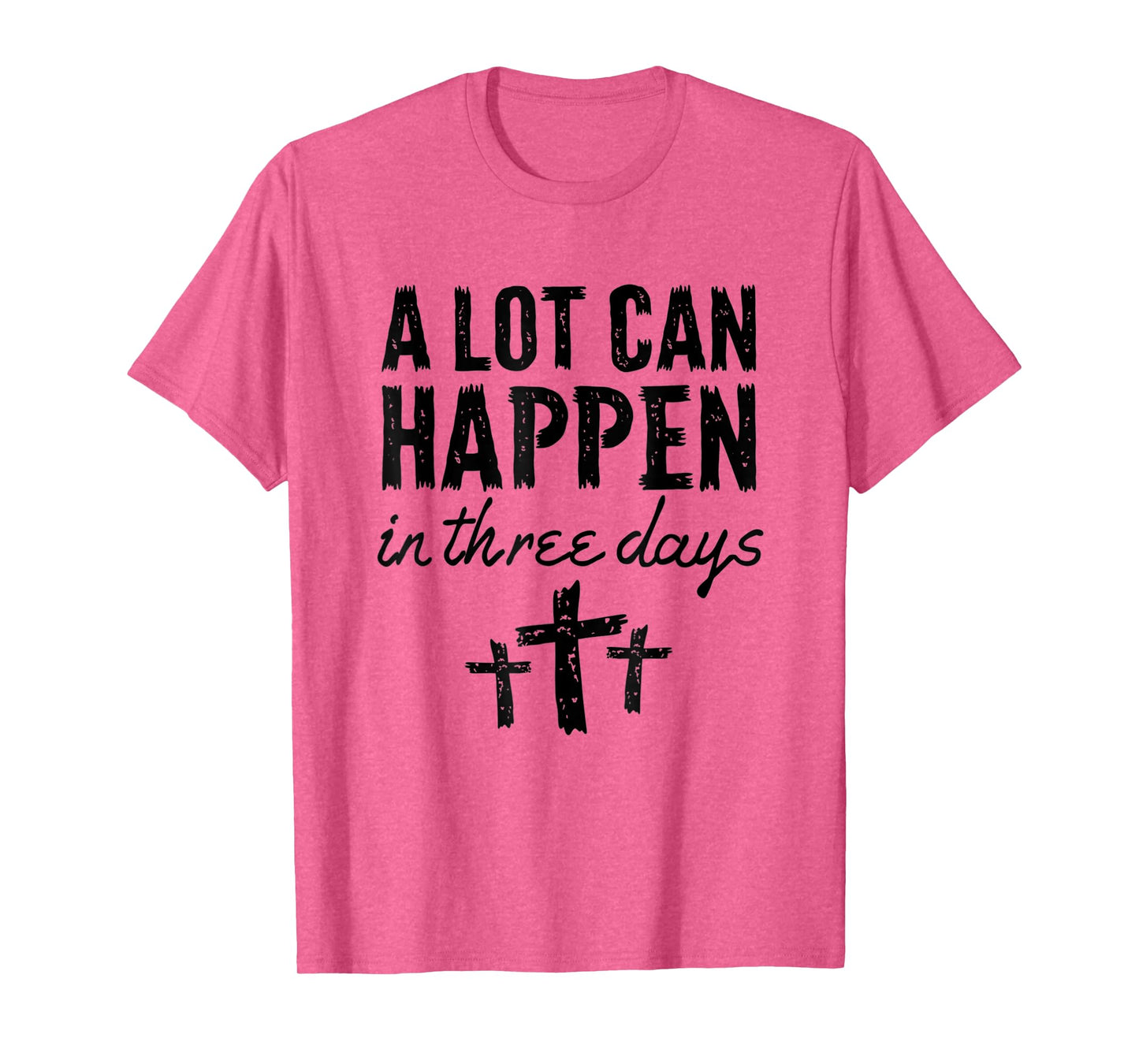 Christian Resurrection Sunday A Lot Can Happen In Three Days T-Shirt