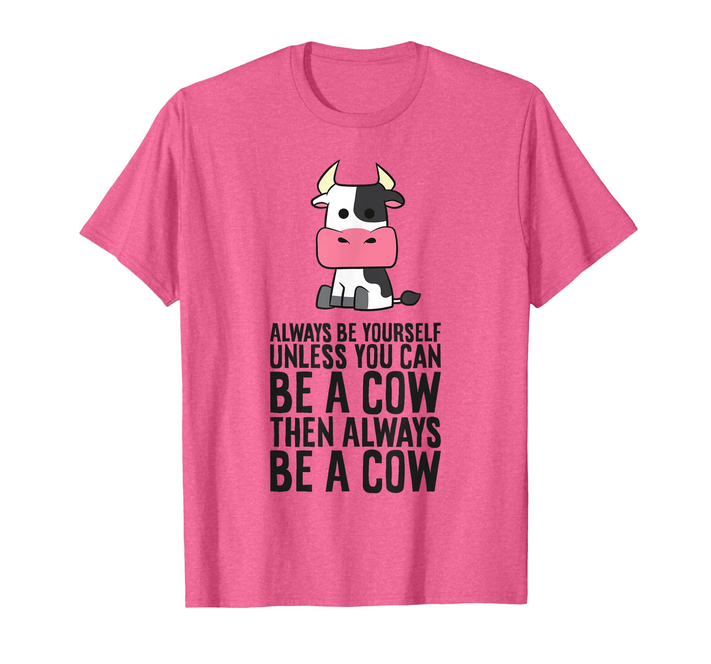 Always Be Yourself Unless You Can Be A Cow T-Shirt