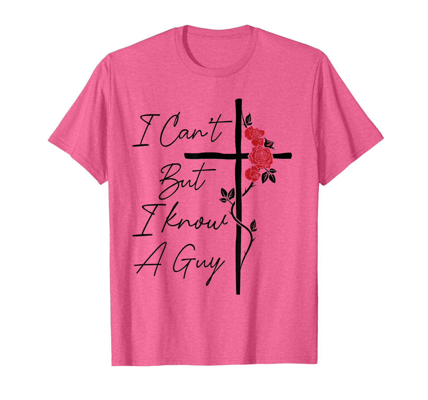 I Can't But I Know A Guy Jesus Cross Flowers T-Shirt