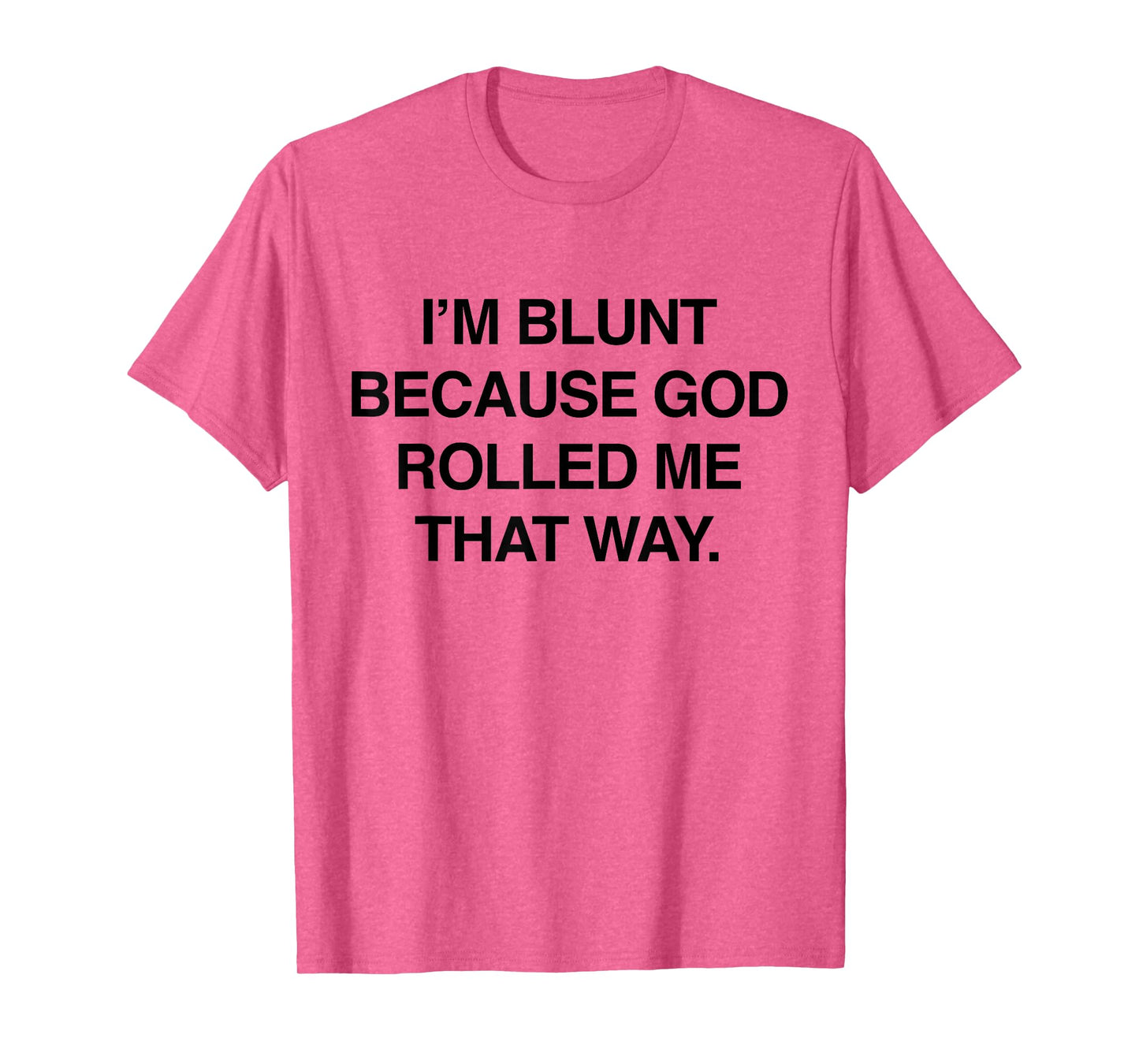I'm Blunt Because God Rolled Me That Way Funny Humor Jokes T-Shirt