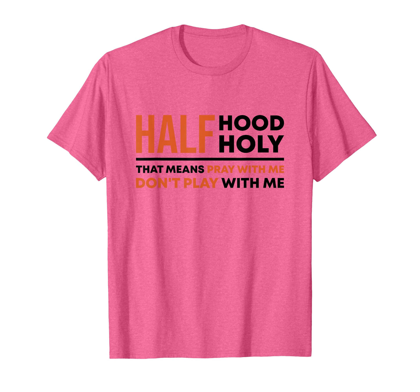 Half Hood Half Holy That Means Pray With Me Funny Christian T-Shirt