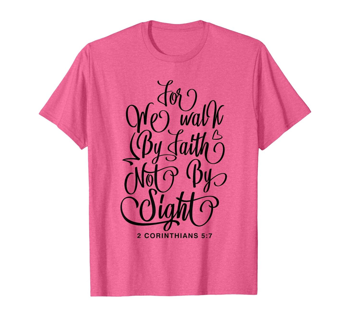 2 Corinthians 5:7 For we walk by faith not by sight Bible T-Shirt