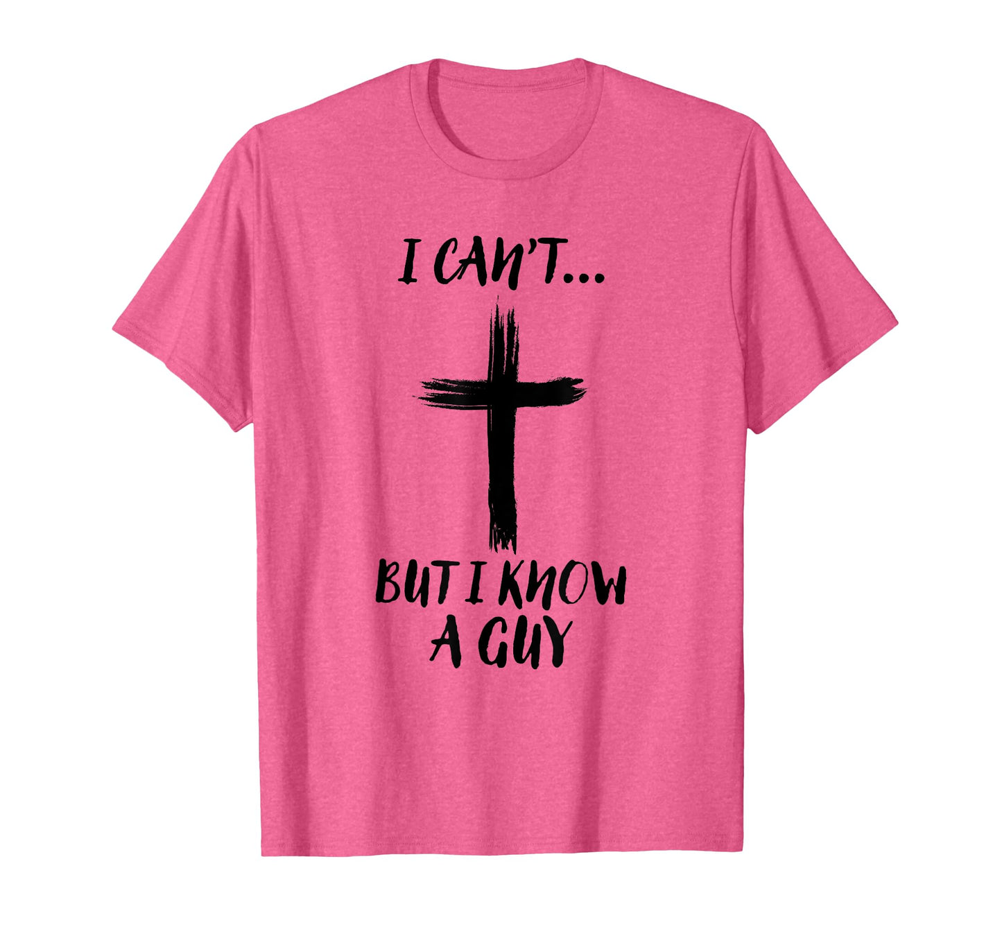I Can't But I Know A Guy Jesus Cross Funny Christian T-Shirt