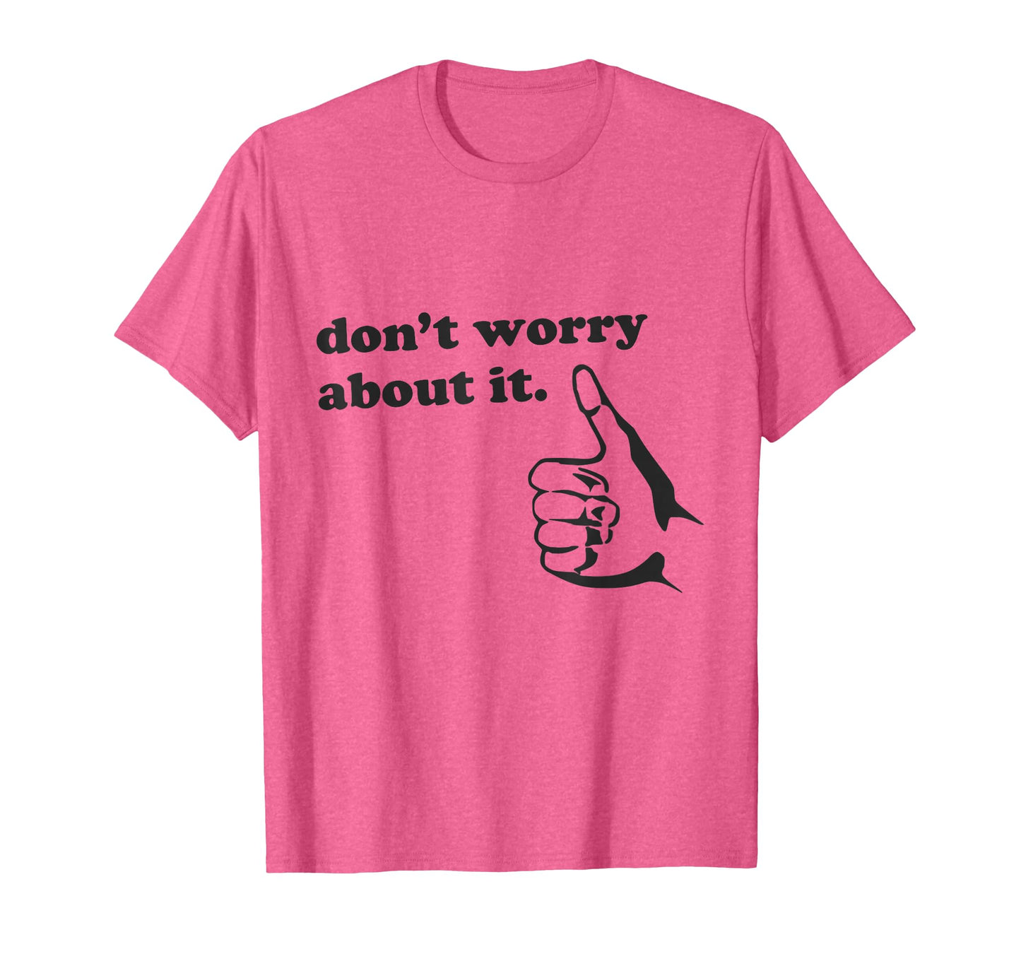 Funny Don't Worry About It Shirt Positive Vibes Quote Humor T-Shirt