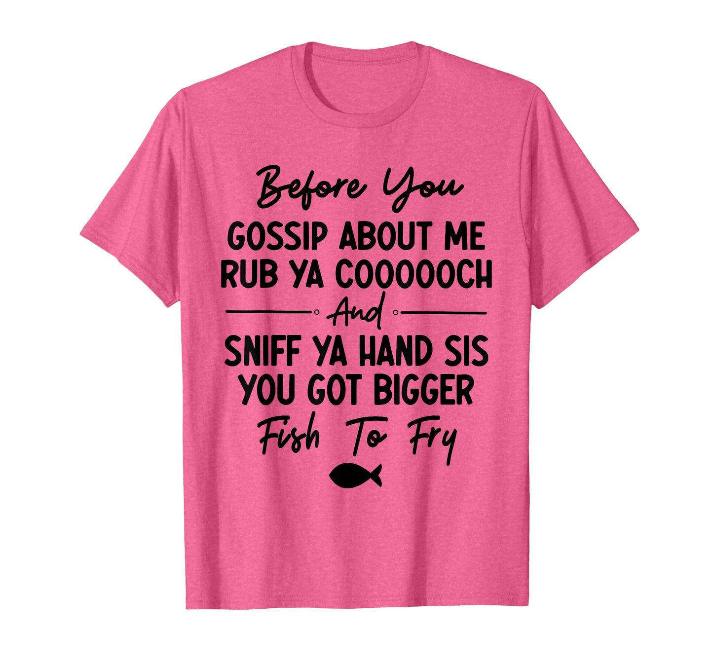 Before You Gossip About Me Rub Ya Coooooch & Sniff Your Hand T-Shirt