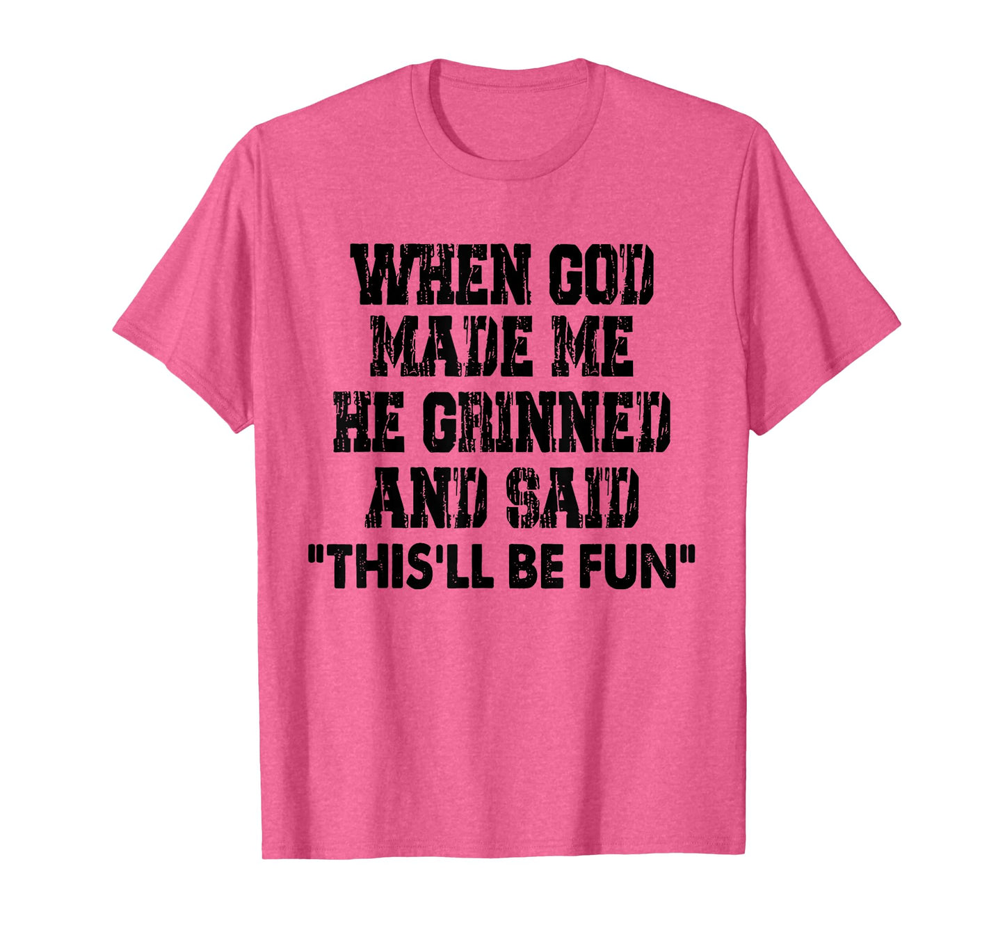 When God Made Me He Grinned and Said Funny Sarcastic T-Shirt