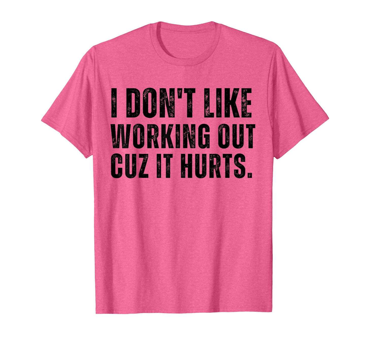 Workout I Don’t Like Working Out Cuz It Hurts Gym Humor T-Shirt
