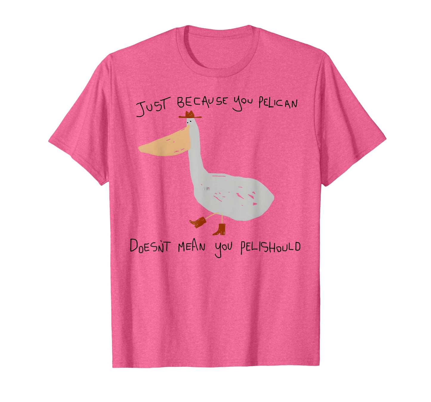 Just Because You Pelican Doesn't Mean You Pelishould T-Shirt
