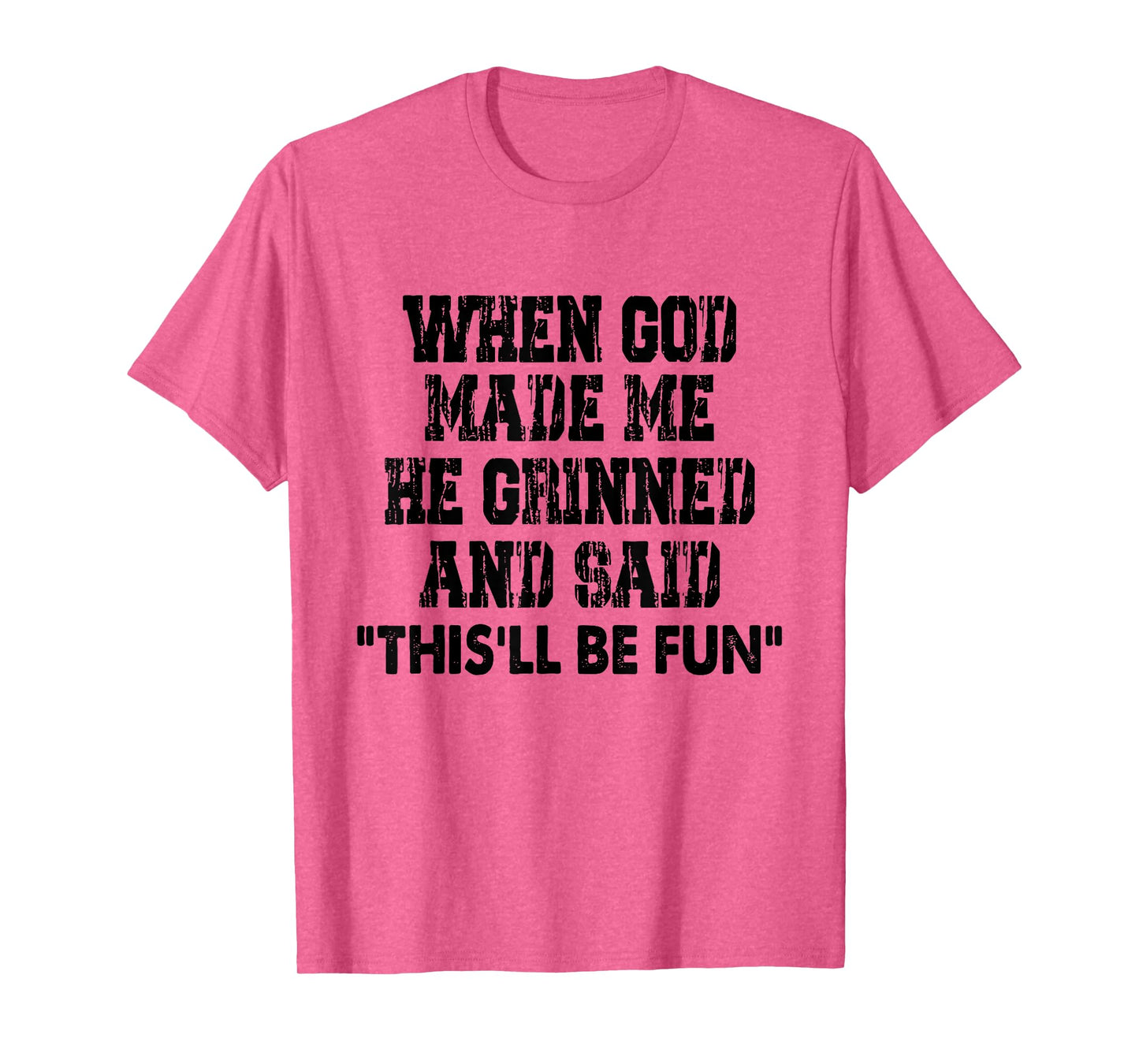 When God Made Me He Grinned And Said Funny Sarcastic Saying T-Shirt
