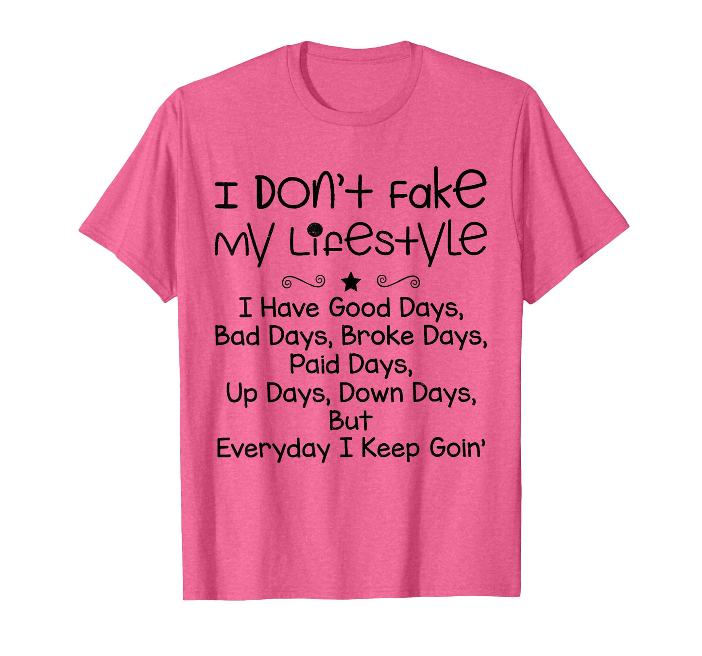 I Don't Fake My Lifestyle I Have Good Days Funny Sayin Quote T-Shirt