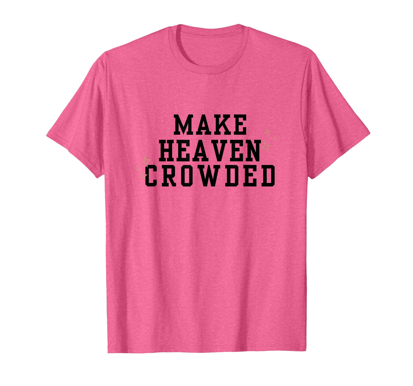 Make Heaven Crowded Christian Faith-Based Jesus Worship T-Shirt