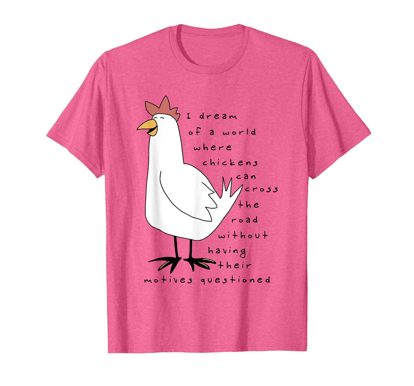 I Dream Of A World Where Chickens Can Cross The Road T-Shirt