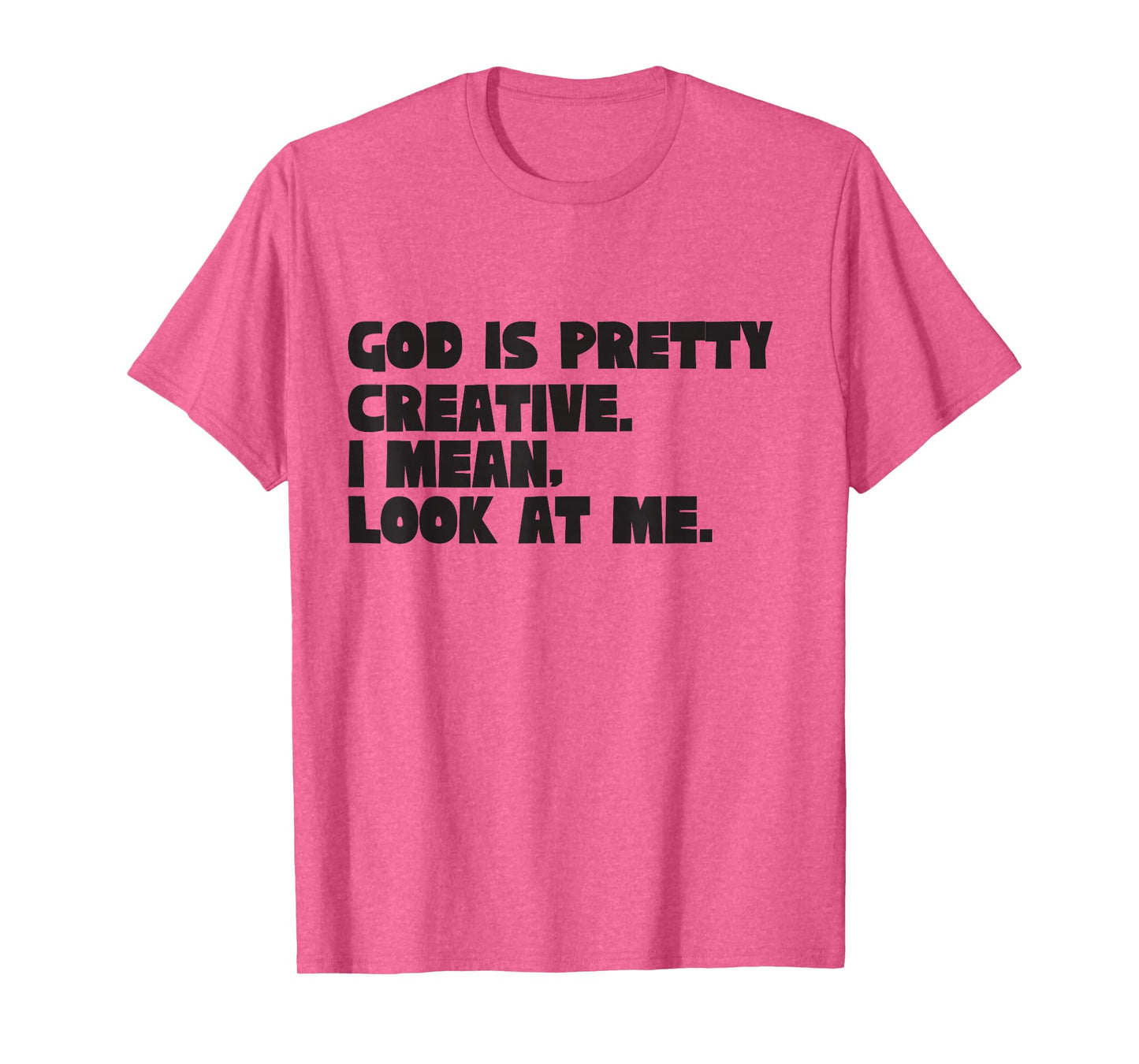 God is Pretty Creative Look at Me Funny Christian Humor T-Shirt