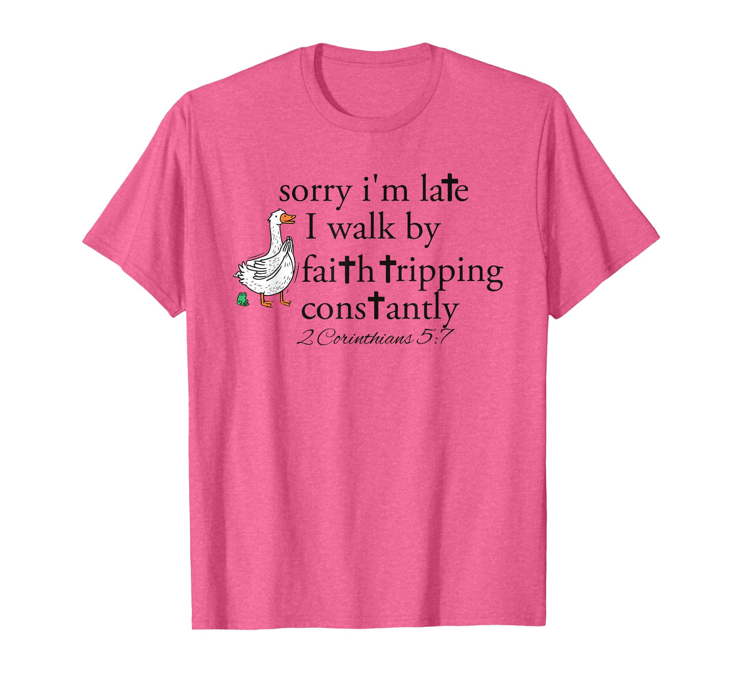 Sorry I’m Late i Walk by Faith Tripping Constantly Christian T-Shirt