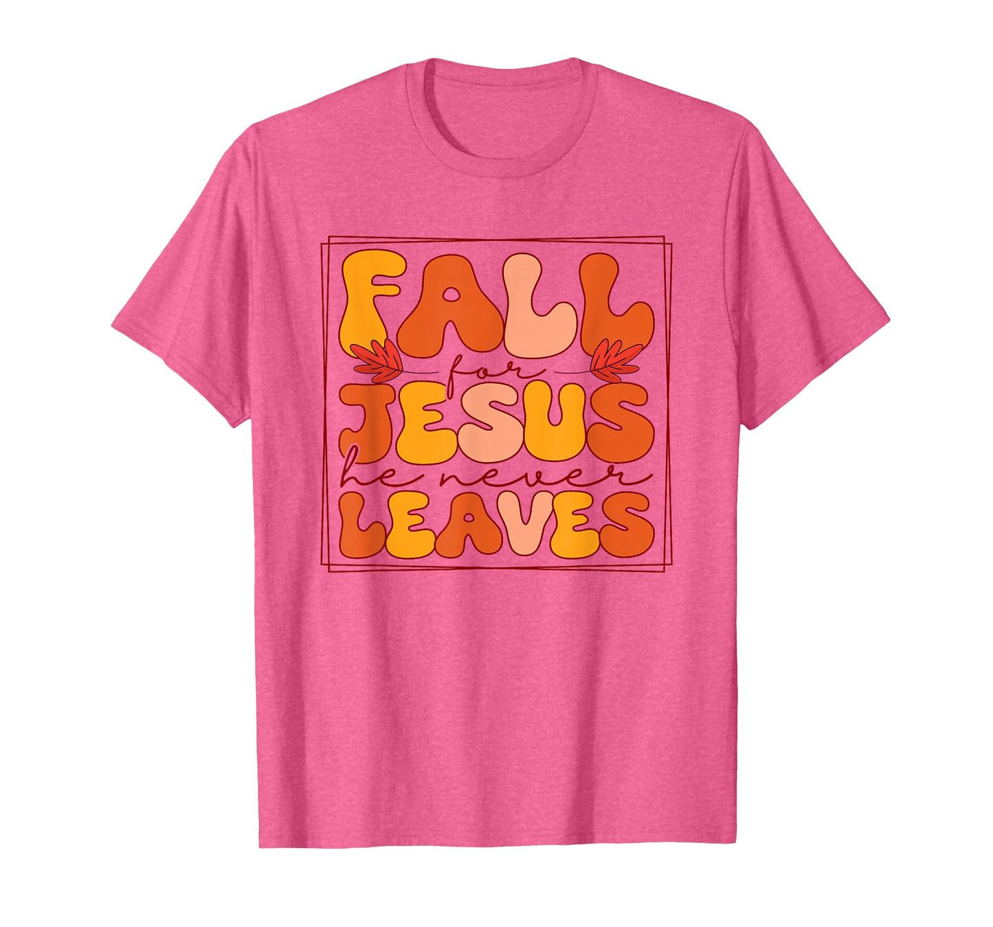 Fall for Jesus He Never Leaves - Christian Faith Autumn T-Shirt