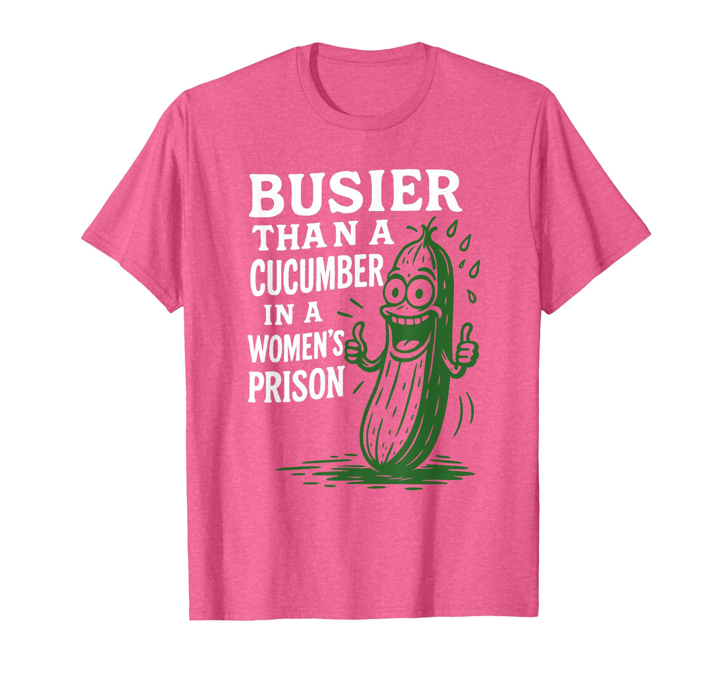 Busier Than A Cucumber In A Women's Prison Funny Sayin Quote T-Shirt