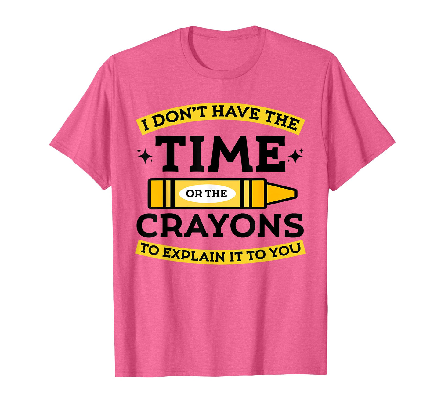 I Don't Have The Time Or The Crayons to Explain It to You T-Shirt
