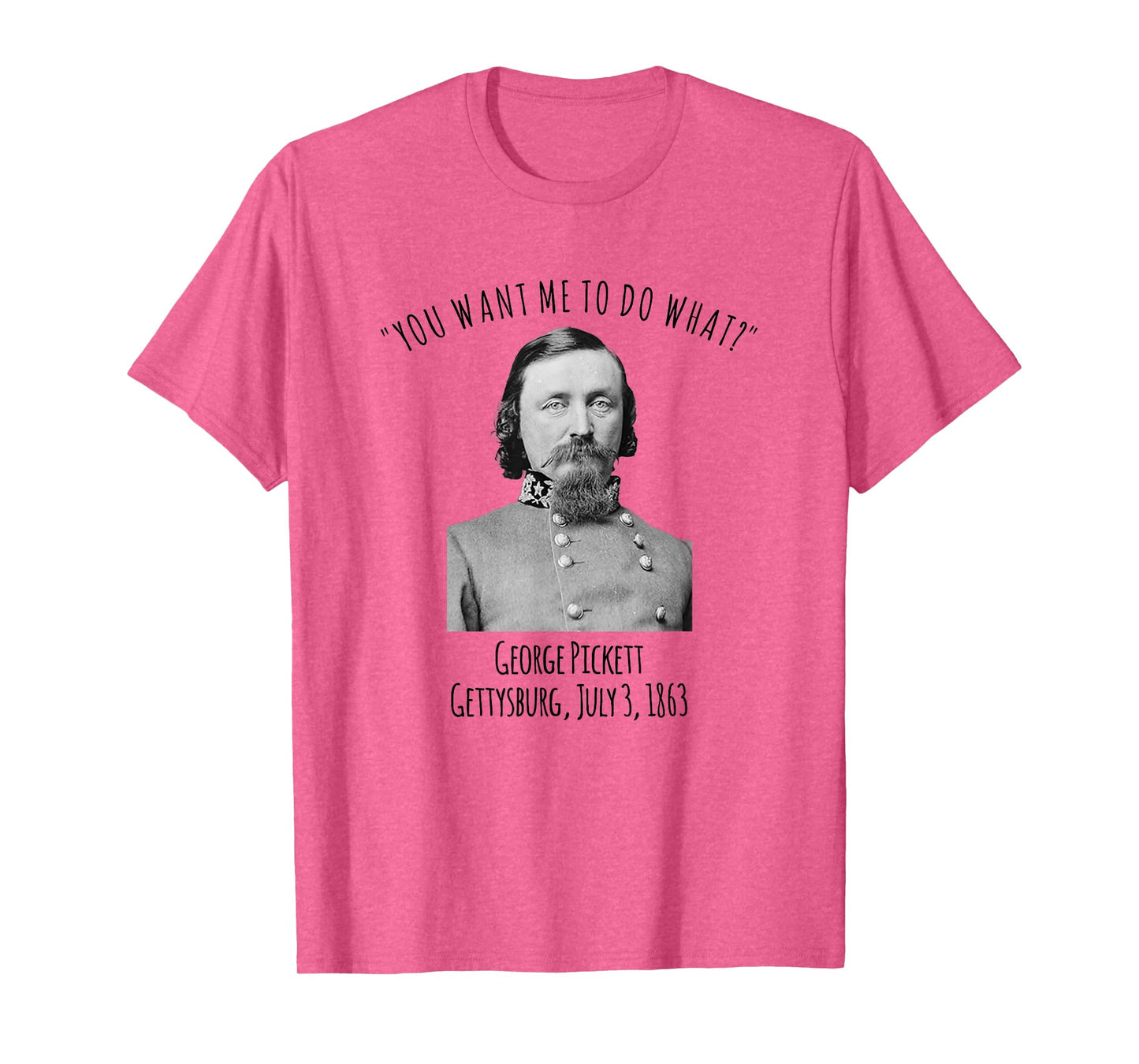 Gettysburg US Civil War Humor George Pickett Quote T-Shirt
