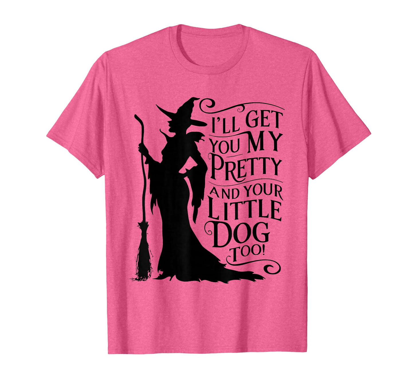 I'll get You My Pretty and Your Little Dog Too T-Shirt