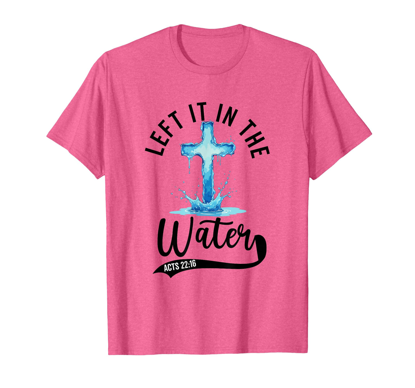 Baptism Left it in the water Jesus Baptized women Men Boy T-Shirt