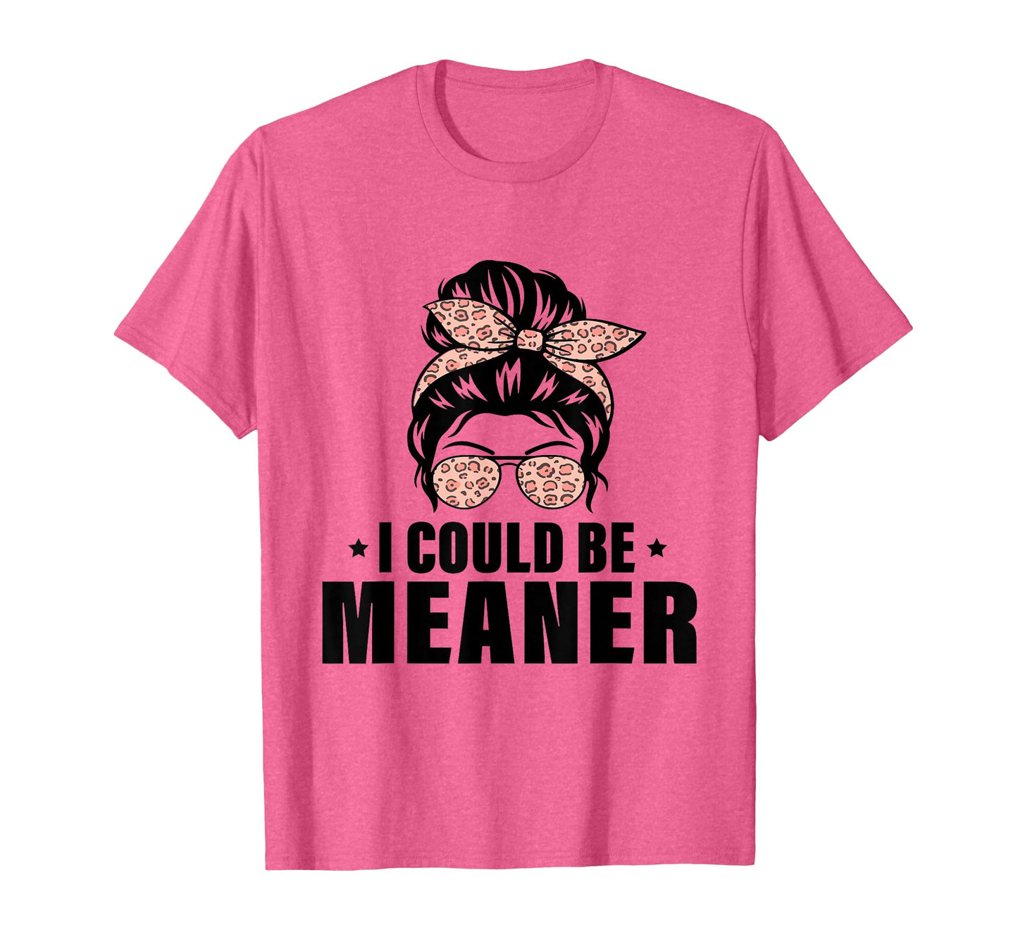 I Could Be Meaner Funny Women Saying Quote Messy Bun Mom T-Shirt