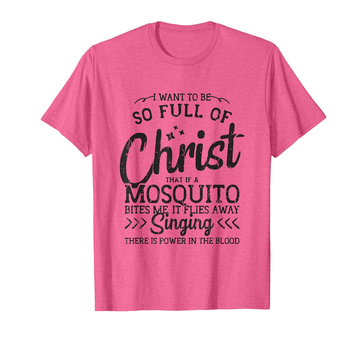 I want to be so full of christ that if a mosquito bites me T-Shirt