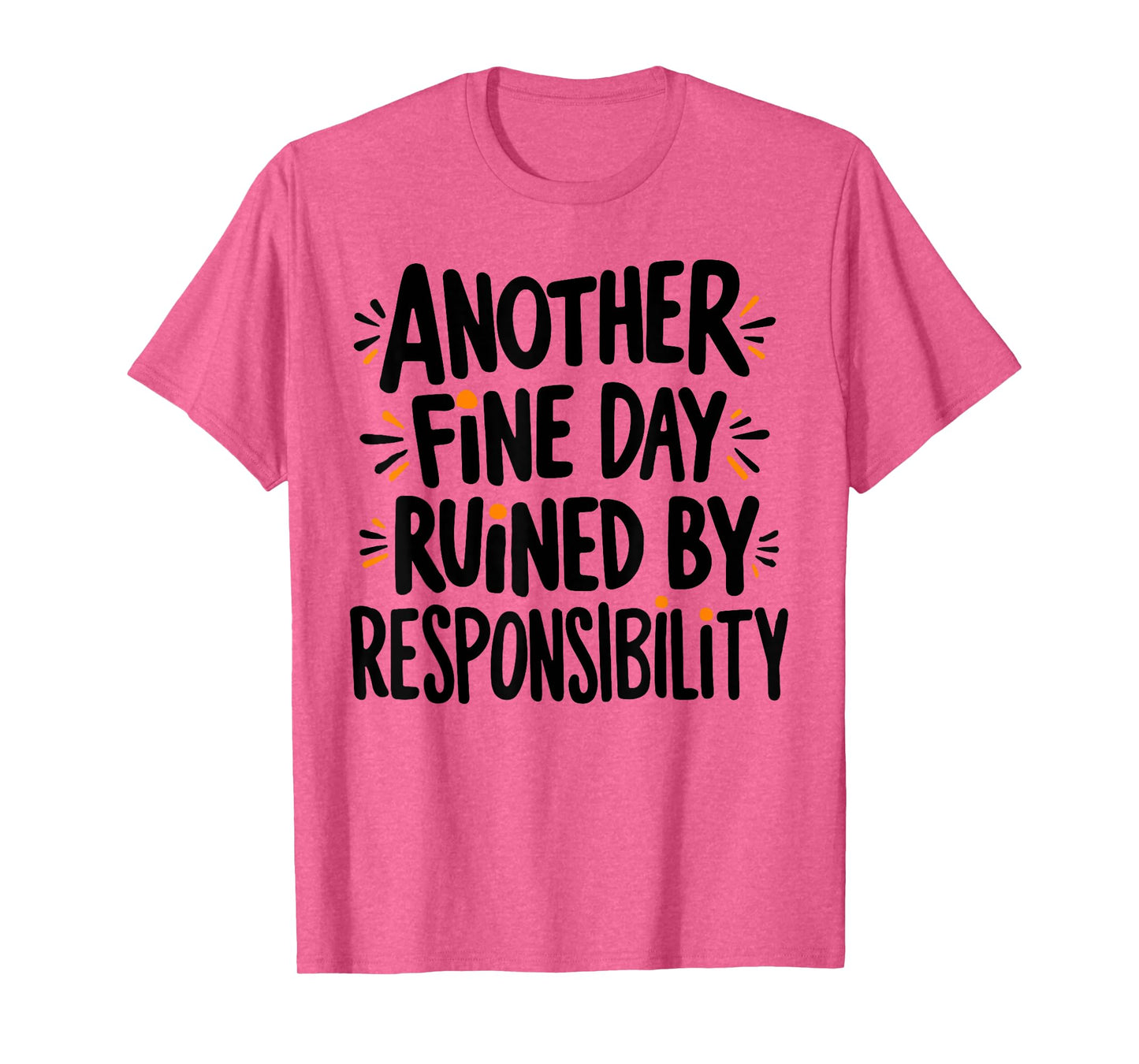 Another Fine Day Ruined By Responsibility Funny Sarcastic T-Shirt