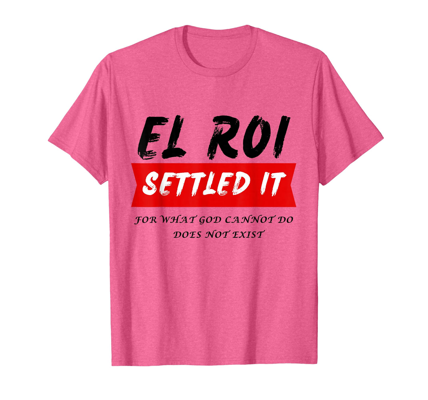 El Roi Settled It - What God cannot Do Does Not Exist T-Shirt