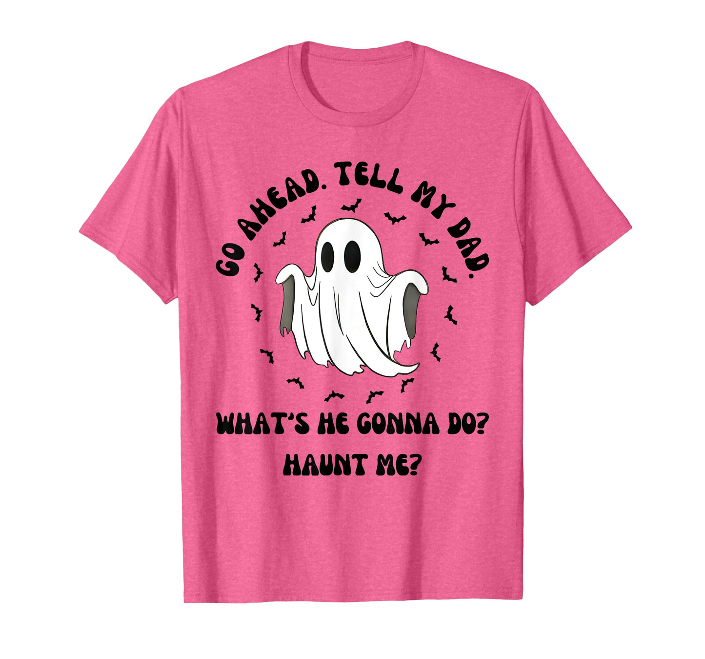Halloween Go Ahead Tell My Dad Whats He Gonna Do Haunt Me T-Shirt