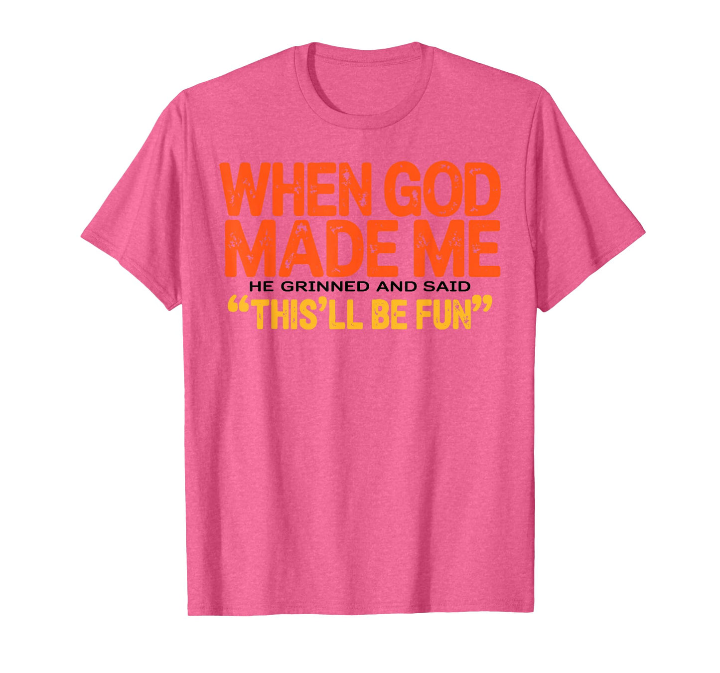 When God Made Me He Grinned and Said Funny Sarcastic Saying T-Shirt
