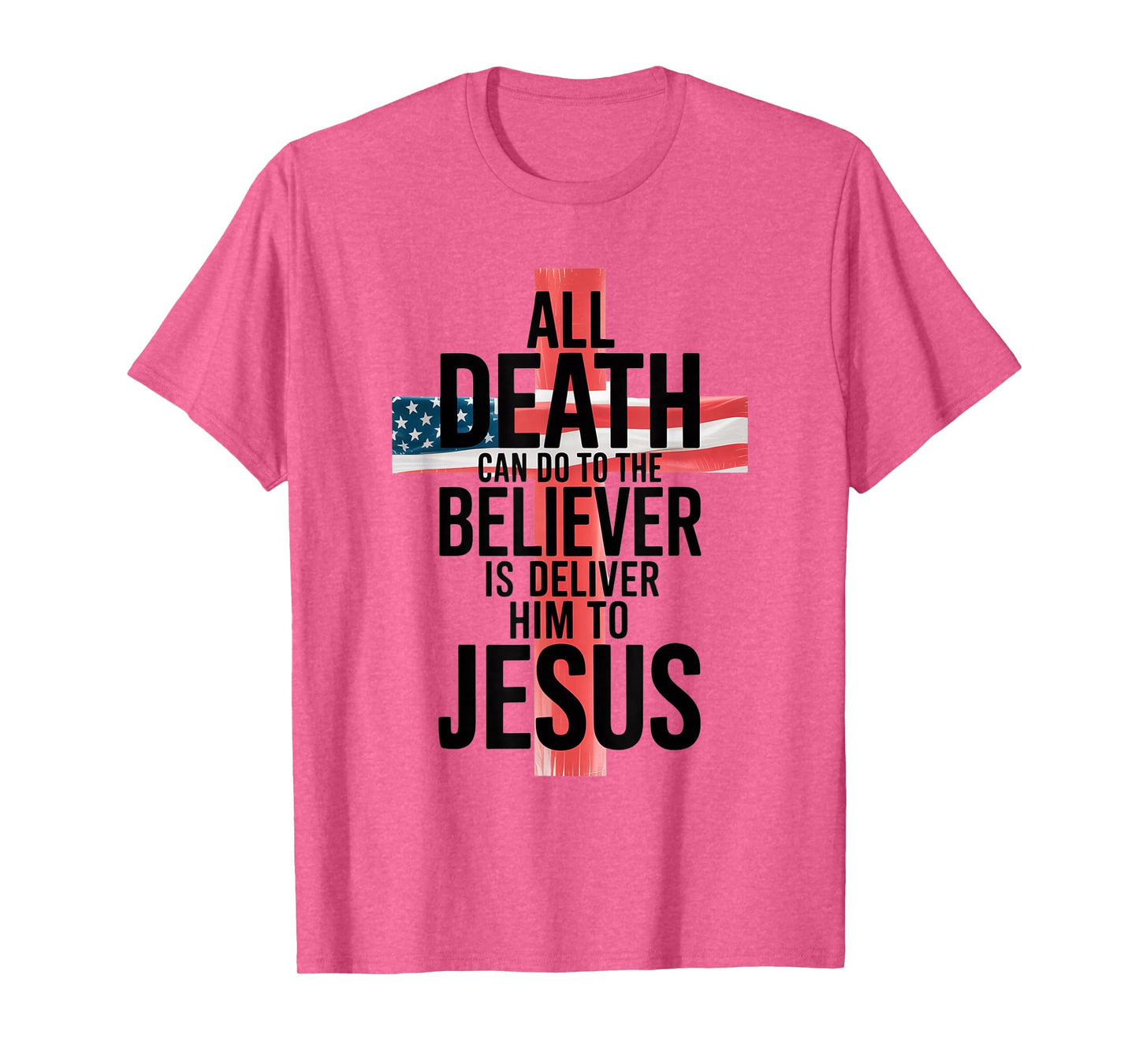 All Death Can Do to The Believer is Deliver Him to Jesus T-Shirt