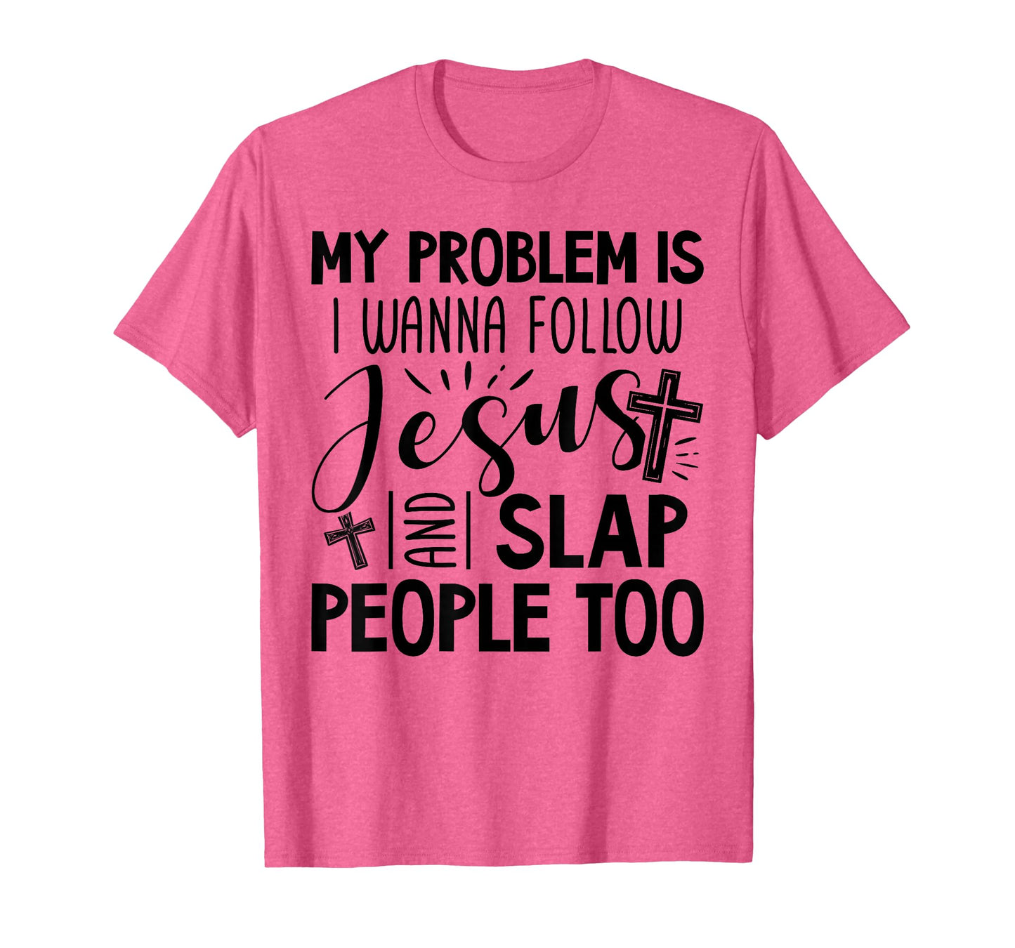 My Problem is I Wanna Follow Jesus and Slap People Too Funny T-Shirt