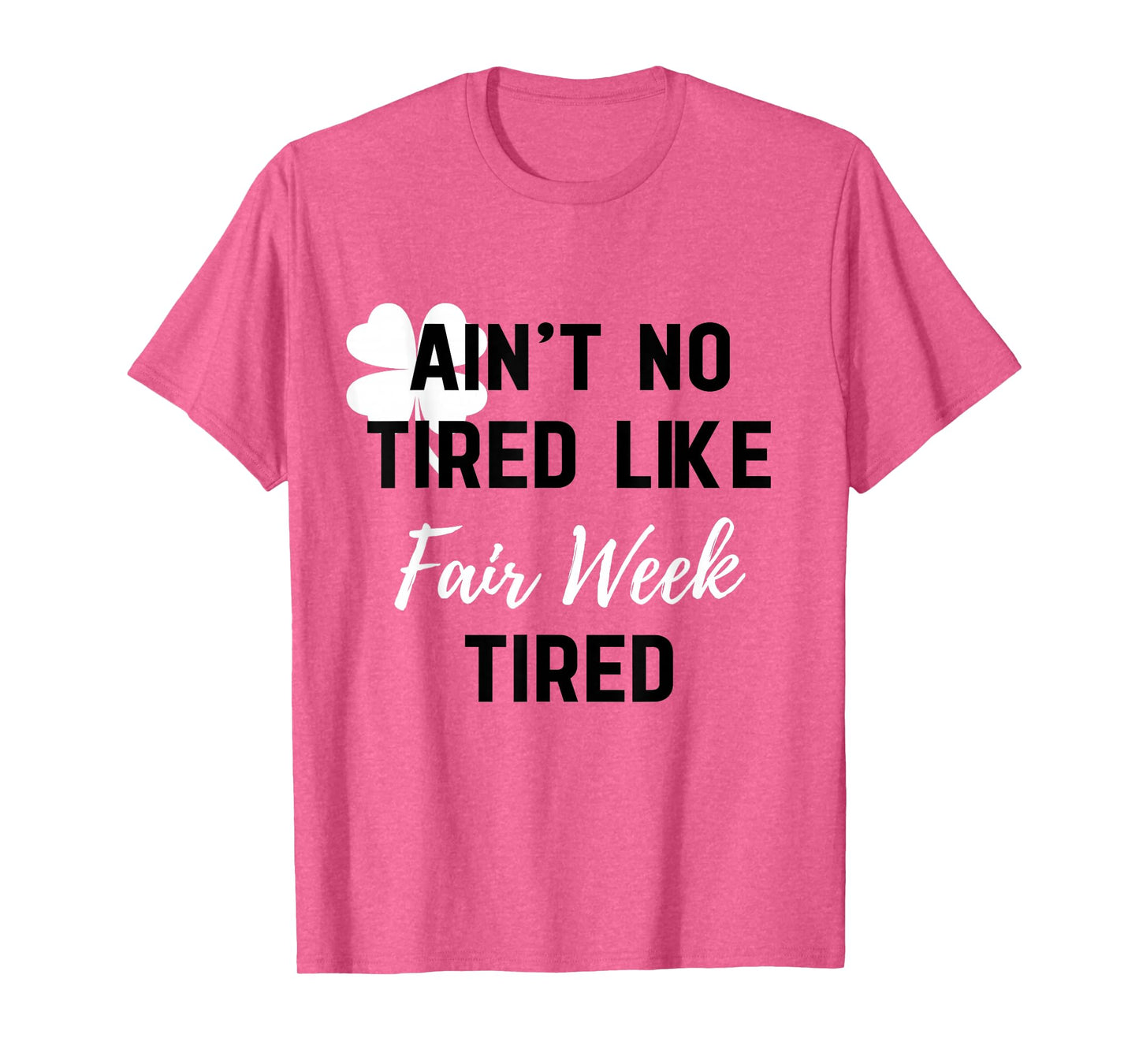 Ain't No Tired Like Fair Week Tired Funny Quote Shamrock T-Shirt