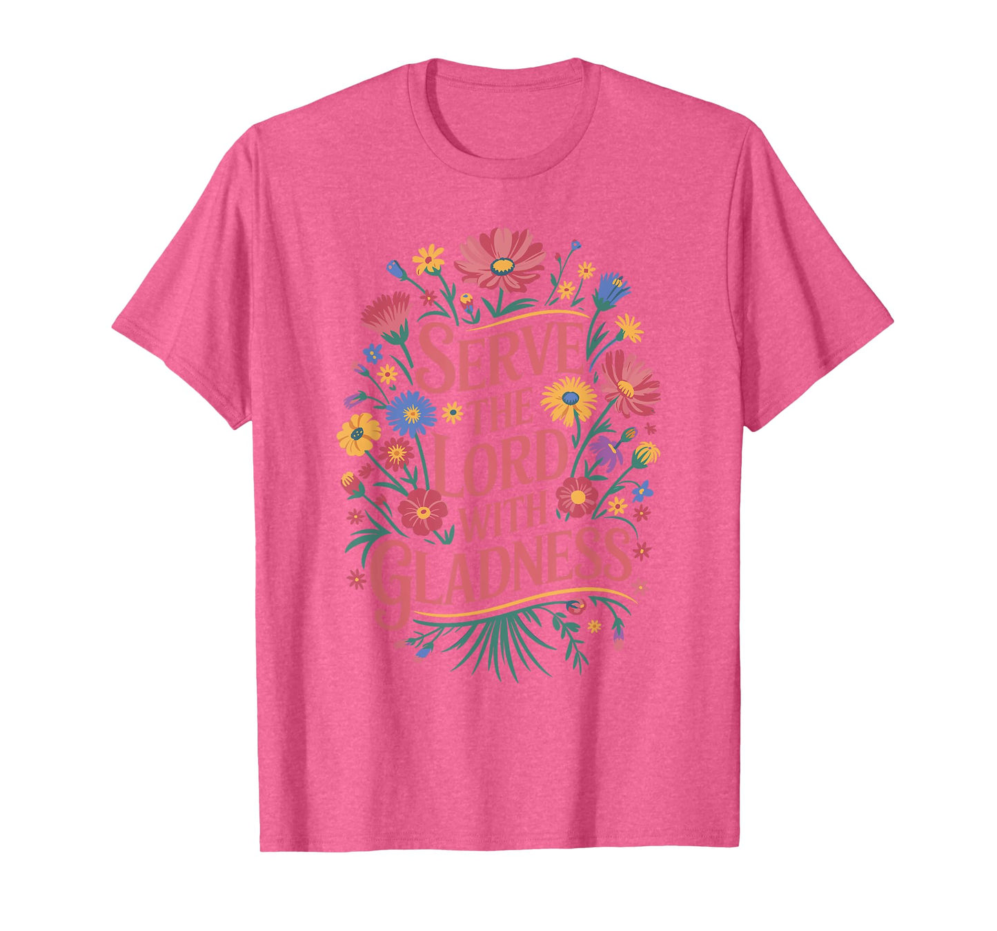 Christian Faith Serve The Lord With Gladness Flowers God Joy T-Shirt