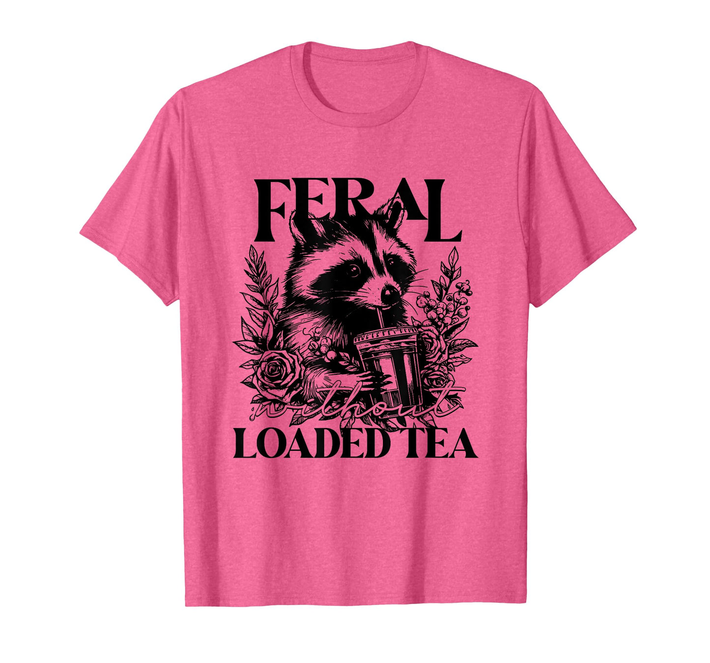 Feral Without Loaded Tea Racoon Sarcastic Snarky Funny Quote T-Shirt