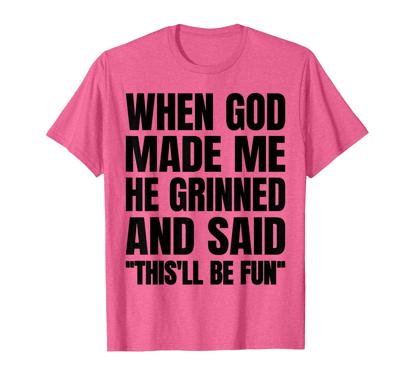 When God Made Me He Grinned and Said This'll Be Fun T-Shirt