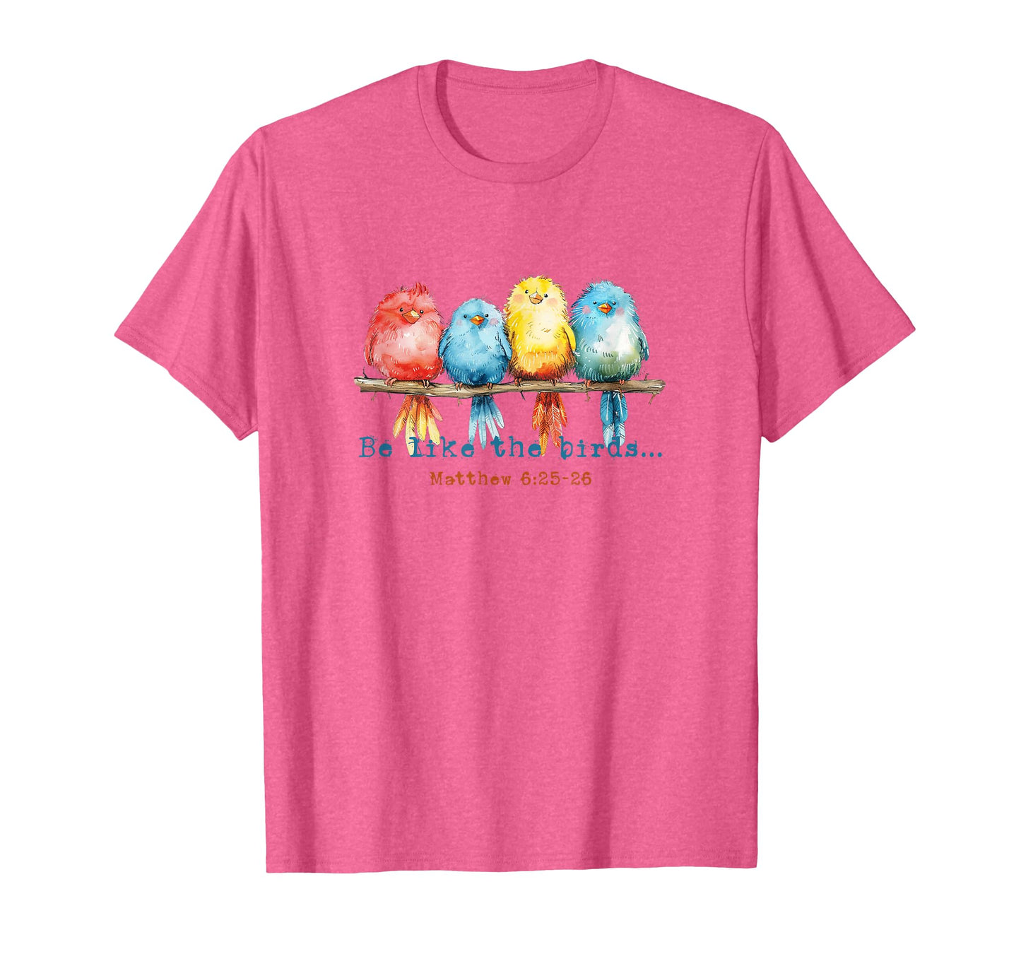 Be Like The Birds Matthew 6:25 Birds Nature Christian Bible T-Shirt