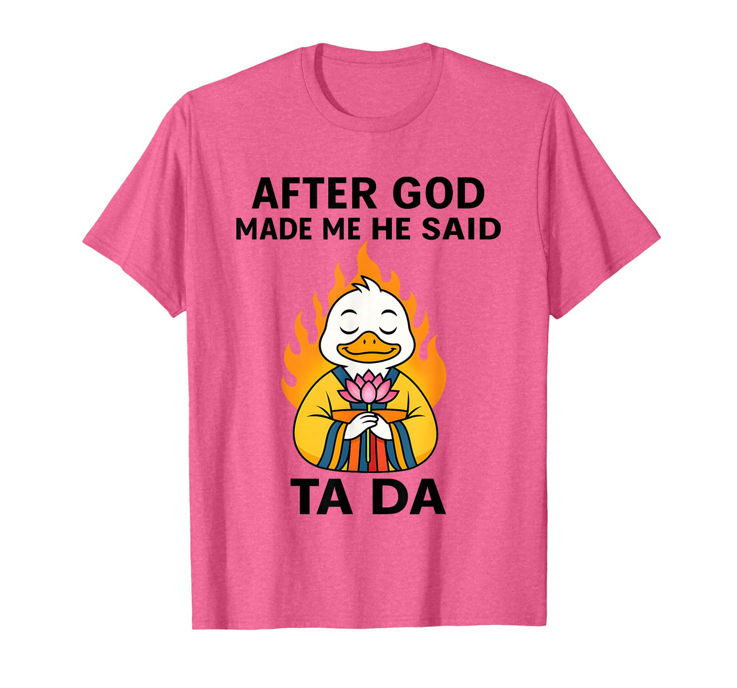 Duck After God Made Me He Said Ta Da T-Shirt