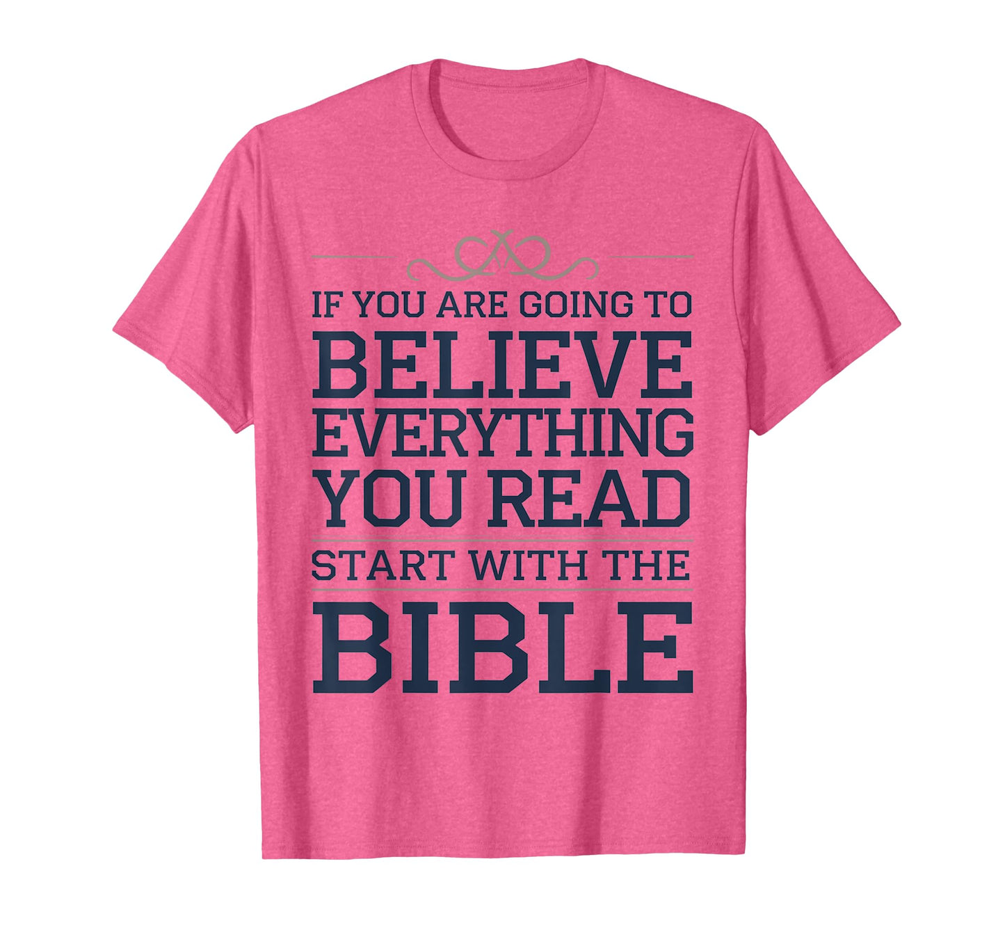 Believe Everything You Read Begin with the Bible First T-Shirt