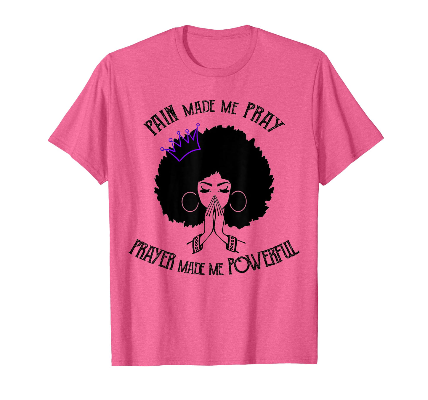 Pain Made Me Pray Prayer Made Me Powerful T-Shirt